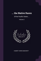 The Native Races of the Pacific States of North America, Volume 2 1499747888 Book Cover