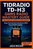 TIDRADIO TD-H3 GMRS Radio Mastery Guide: The Complete Guerilla User Manual for Setup, Programming, Fast Operation and Stay Connected Anywhere with Your Walkie Talkie B0FJ2D97PZ Book Cover
