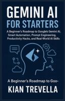 Gemini AI for Starters: A Beginner’s Roadmap to Google’s Gemini AI, Smart Automation, Prompt Engineering, Productivity Hacks, and Real-World AI Skills B0G43H1H8W Book Cover
