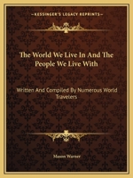 The World We Live In And The People We Live With: Written And Compiled By Numerous World Travelers 0548440336 Book Cover