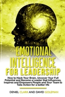 Emotional Intelligence For Leadership: How to Hack Your Brain, Uncover Your Full Potential, Become a Leader that Influences, Inspires and Empowers ... better life (Emotional Intelligence Mastery) B088LB6LL4 Book Cover