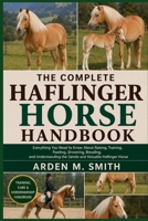 THE COMPLETE HAFLINGER HORSE HANDBOOK: Everything You Need to Know About Raising, Training, Feeding, Grooming, Breeding, and Understanding the Gentle and Versatile Haflinger Horse B0H2WMPDCM Book Cover