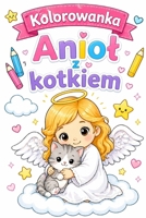 Kolorowanka Aniol z kotkiem: Kolorowanka dla dzieci i mlodziezy (Polish Edition) B0GZK8P11S Book Cover