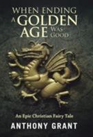 When Ending a Golden Age Was Good: An Epic Christian Fairy Tale 1512776114 Book Cover