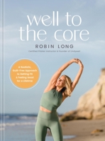 Well to the Core: A Realistic, Guilt-Free Approach to Getting Fit and Feeling Good for a Lifetime 1496472624 Book Cover