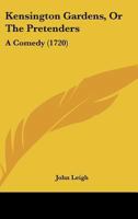 Kensington Gardens, Or The Pretenders: A Comedy 1104136821 Book Cover