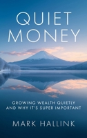 Quiet Money: Growing Wealth Quietly - and Why It's Super Important (Your Lifetime Financial Roadmap) 1971755982 Book Cover