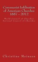 Communist Infiltration of American Churches 1887 - 2012: World Council of Churches National Council of Churches 148414144X Book Cover