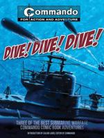 Dive! Dive! Dive!: Three of the Best Submarine-Warfare Commando Comic Book Adventures 1847329691 Book Cover