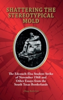 Shattering the Stereotypical Mold: The Edcouch-Elsa Student Strike of November 1968 and Other Essays from the South Texas Borderlands B0G8YDVJZV Book Cover
