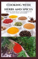 COOKING WITH HERBS AND SPICES: Delicious Herbs Recipe and Cookbook For Healthy Living and Healing B08FP5TXRZ Book Cover