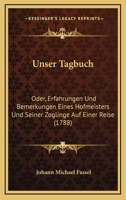 Unser Tagbuch: Oder, Erfahrungen Und Bemerkungen Eines Hofmeisters Und Seiner Zoglinge Auf Einer Reise (1788) 1165800268 Book Cover