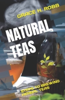 NATURAL TEAS: STEPS TO BREWING HERBAL TEAS B0C2S7VHFZ Book Cover