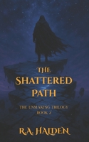 The Shattered Path: The Unmaking Trilogy Book 2 B0FHB5S2ZQ Book Cover