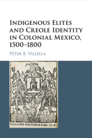 Indigenous Elites and Creole Identity in Colonial Mexico, 1500-1800 1107569613 Book Cover