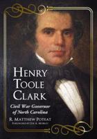 Henry Toole Clark: Civil War Governor of North Carolina 0786437286 Book Cover