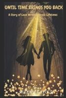 UNTIL TIME BRINGS YOU BACK: A STORY OF LOVE WRITTEN ACROSS LIFETIMES B0GFVJBSNV Book Cover