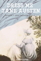 Dress Me Jane Austen: Regency Era Fashion Style (Fashion and Styles) B0DV45FX2H Book Cover