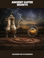 Ancient Coffee Secrets: The Secret Art Of Divination B0FLDDJWMF Book Cover