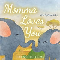 Momma Loves You: An Elephants Tale - Heartwarming Watercolor Children's Story Book - Bedtime Story for Kids Ages 1-8 - Easy Reader Animal Book for Kindergartners & Preschoolers 1738254518 Book Cover