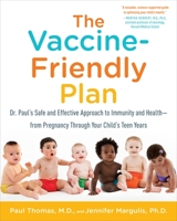 The Vaccine-Friendly Plan: Dr. Paul's Safe and Effective Approach to Immunity and Health-from Pregnancy Through Your Child's Teen Years 1101884231 Book Cover