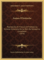 Assises D'Antioche: Reproduites En Francais Et Publiees Au Sixieme Centenaire De La Mort De Sempad Le Connetable (1876) 1160797676 Book Cover