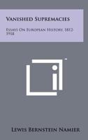 Vanished Supremacies - Essays On European History 1812-1918 B0007G5SPO Book Cover