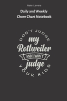 Don't Judge My Rottweiler, And I Won't Judge Your Kids - Daily and Weekly Chore Chart Notebook: Kids Chore Journal Kids Responsibility Tracker Checklist Perfect Gift for Kids 169263755X Book Cover