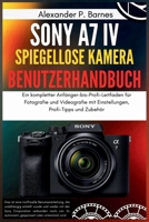 Sony a7 IV Spiegellose Kamera Benutzerhandbuch: Ein kompletter Anfänger-bis-Profi-Leitfaden für Fotografie und Videografie mit Einstellungen, Profi-Tipps und Zubehör (German Edition) B0FNN2RFJJ Book Cover
