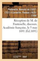 Réception de M. de Fontenelle, Discours. Académie Françoise, Le 5 May 1691: Avec Plusieurs Pièces de Poësie Qui Y Ont Été Lues Le Même Jour 2019314037 Book Cover