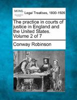 The practice in courts of justice in England and the United States. Volume 2 of 7 1240182147 Book Cover