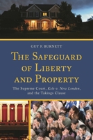 The Safeguard of Liberty and Property: The Supreme Court, Kelo V. New London, and the Takings Clause 0739197851 Book Cover