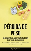 Pérdida De Peso: Deliciosas recetas a base de plantas para comer sano y perder peso rápidamente (La nueva fórmula para bajar de peso qu 183787140X Book Cover