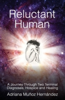 Reluctant Human: A Journey Through Two Terminal Diagnoses, Hospice and Healing 1923583034 Book Cover