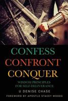 Confess Confront Conquer: Wisdom Principles for Self-Deliverance 1542719917 Book Cover