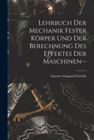 Lehrbuch Der Mechanik Fester Körper Und Der Berechnung Des Effektes Der Maschinen-- 1017966524 Book Cover