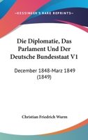 Die Diplomatie, Das Parlament Und Der Deutsche Bundesstaat V1: December 1848-Marz 1849 (1849) 116107970X Book Cover