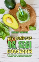 The Complete Dr. Sebi Cookbook: The Best Guide How to Use an Alkaline Diet to Prevent Diseases like Diabetes, Herpes, HIV, Cancer and Live a Healthier Life 1801948887 Book Cover