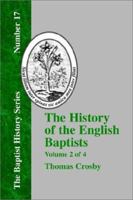 The History of the English Baptists, From the Reformation to the Beginning of the Reign of King George I Volume 2 1579789021 Book Cover