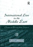 International Law in the Middle East: Closer to Power Than Justice 1138273171 Book Cover