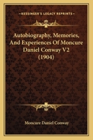 Autobiography, Memories and Experiences of Moncure Daniel Conway, with Two Portraits, Volume 2... 1020966483 Book Cover