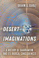Desert Imaginations: A History of Saharanism and Its Radical Consequences 0520401786 Book Cover