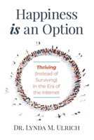 Happiness is an Option: Thriving (Instead of Surviving) In the Era of the Internet 1735373818 Book Cover