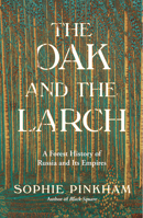 The Oak and the Larch: A Forest History of Russia and Its Empire 1324036680 Book Cover