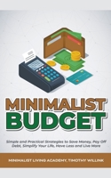 Minimalist Budget: Simple and Practical Strategies to Save Money, Pay Off Debt, Simplify Your Life, Have Less and Live More 1393239757 Book Cover
