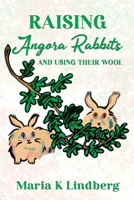 Raising Angora Rabbits and Using Their Wool: How I have bred and raised French angora rabbits - and things I've learned B0FSB73Q8F Book Cover