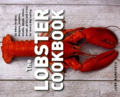 The Lobster Cookbook: 55 Easy Recipes: Bisques, Noodles, Salads, Soups, Bakes, Wraps, Grills and Fries for Every Day Eating 075483154X Book Cover