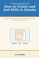 How to Create and Sell PDFs & Ebooks: The Complete Beginner's Guide — Multiple Ways to Create Them, Where to Sell Them, and Proven Strategies to Sell Them Fast B0H6ZC2T7R Book Cover