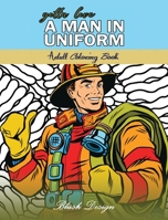 Gotta Love a Man in Uniform: Adult Coloring Book 9655751074 Book Cover