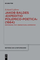 Jakob Baldes &rsaquo;Expeditio Polemico-Poetica&lsaquo; (1664) : Eine Satirische Verteidigung der Lateinischen und Neulateinischen Literatur. Einf?hrung, Text, ?bersetzung, Kommentar 311065850X Book Cover